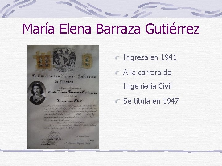 María Elena Barraza Gutiérrez Ingresa en 1941 A la carrera de Ingeniería Civil Se
