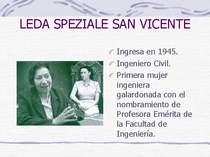 LEDA SPEZIALE SAN VICENTE Ingresa en 1945. Ingeniero Civil. Primera mujer ingeniera galardonada con