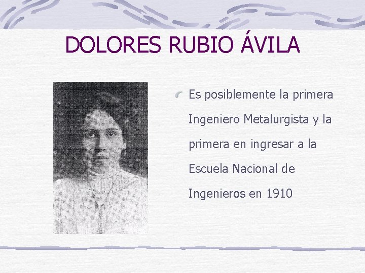 DOLORES RUBIO ÁVILA Es posiblemente la primera Ingeniero Metalurgista y la primera en ingresar