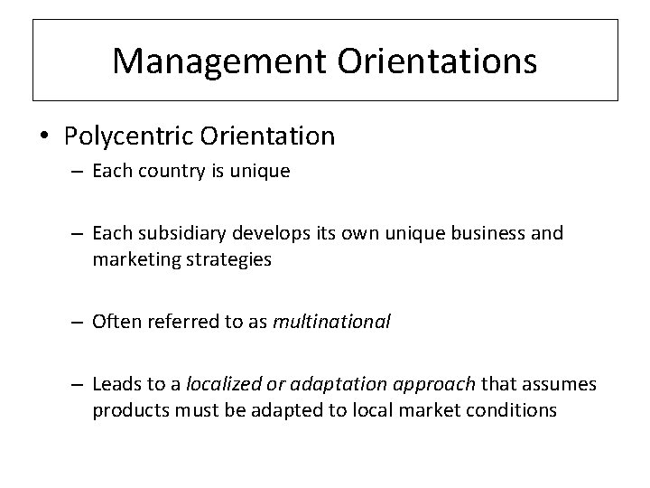 Management Orientations • Polycentric Orientation – Each country is unique – Each subsidiary develops