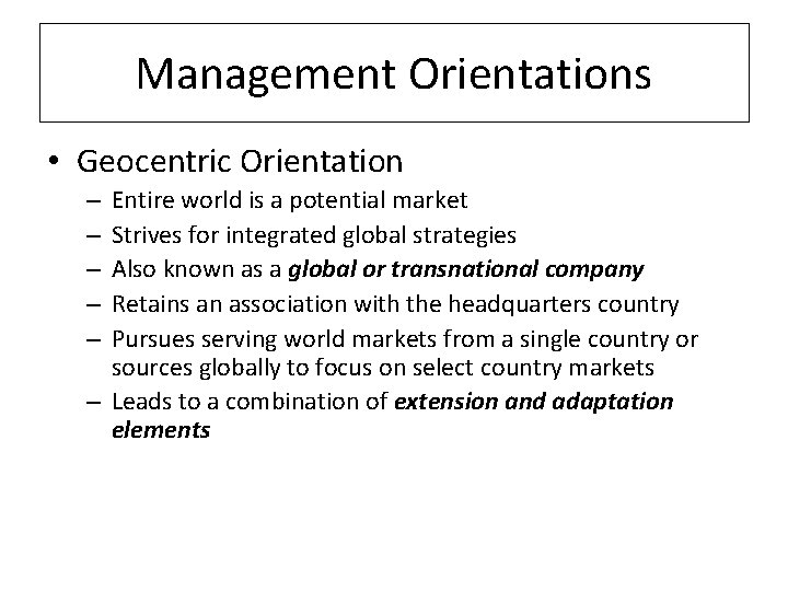 Management Orientations • Geocentric Orientation Entire world is a potential market Strives for integrated