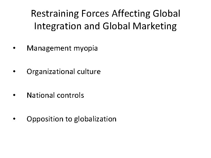 Restraining Forces Affecting Global Integration and Global Marketing • Management myopia • Organizational culture