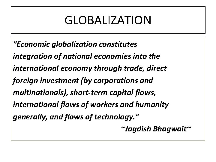 GLOBALIZATION “Economic globalization constitutes integration of national economies into the international economy through trade,