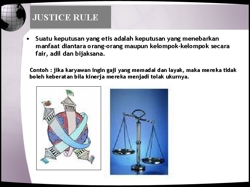 JUSTICE RULE • Suatu keputusan yang etis adalah keputusan yang menebarkan manfaat diantara orang-orang