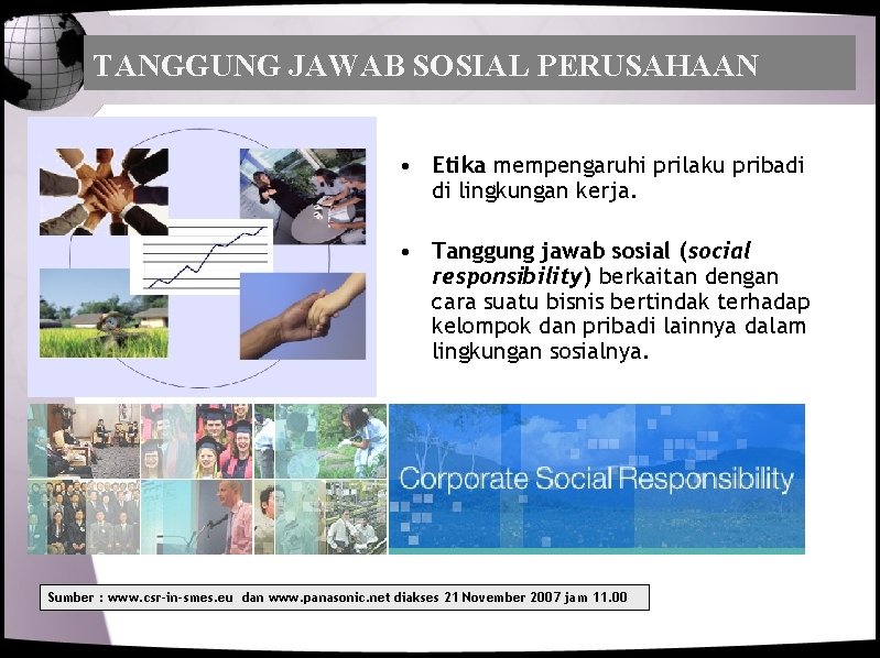 TANGGUNG JAWAB SOSIAL PERUSAHAAN • Etika mempengaruhi prilaku pribadi di lingkungan kerja. • Tanggung