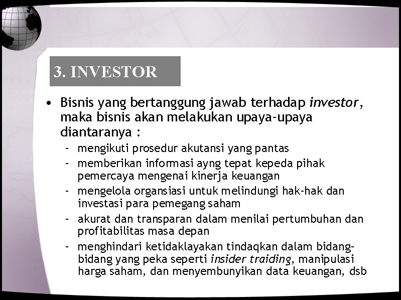 3. INVESTOR • Bisnis yang bertanggung jawab terhadap investor, maka bisnis akan melakukan upaya-upaya