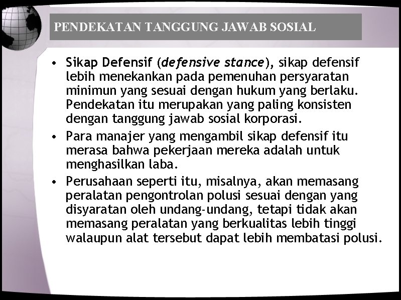 PENDEKATAN TANGGUNG JAWAB SOSIAL • Sikap Defensif (defensive stance), sikap defensif lebih menekankan pada