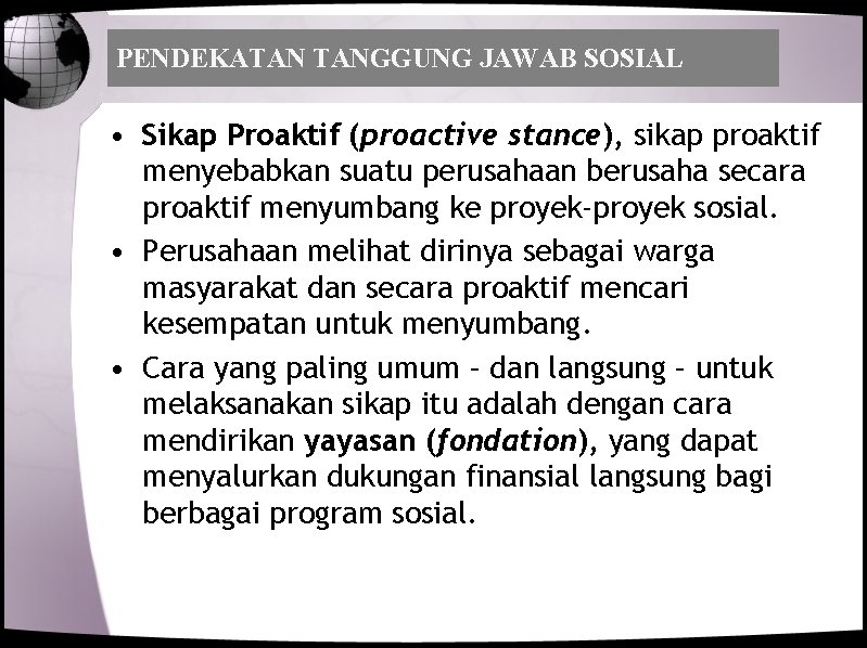 PENDEKATAN TANGGUNG JAWAB SOSIAL • Sikap Proaktif (proactive stance), sikap proaktif menyebabkan suatu perusahaan