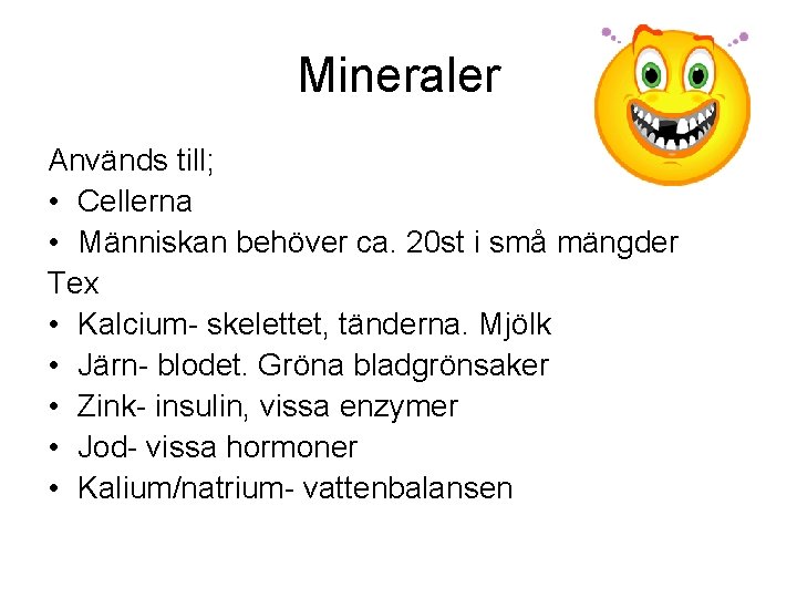 Mineraler Används till; • Cellerna • Människan behöver ca. 20 st i små mängder
