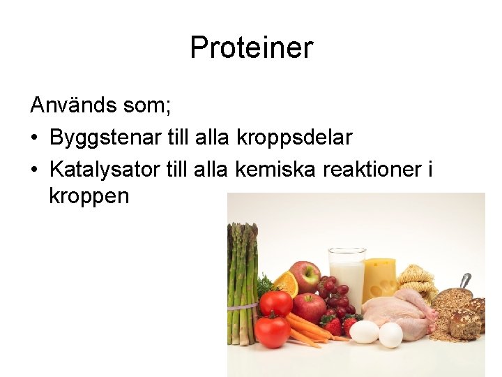 Proteiner Används som; • Byggstenar till alla kroppsdelar • Katalysator till alla kemiska reaktioner