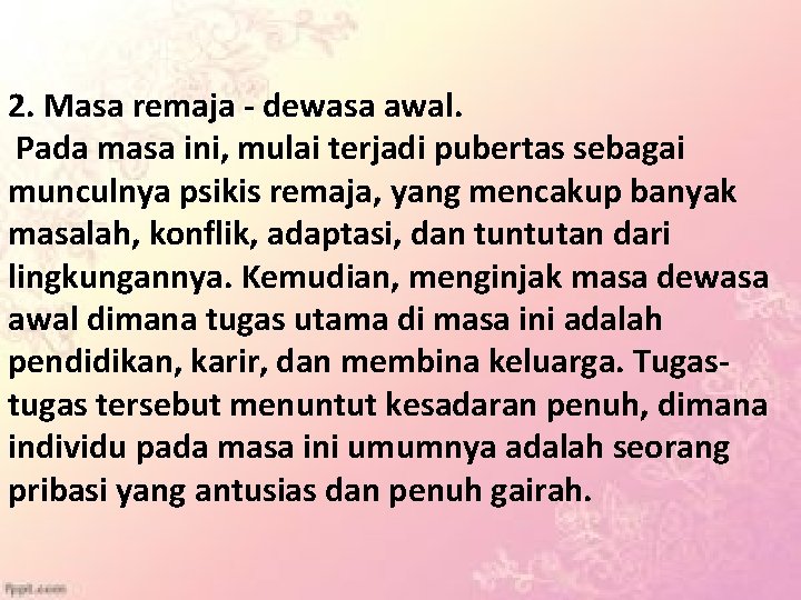 2. Masa remaja - dewasa awal. Pada masa ini, mulai terjadi pubertas sebagai munculnya