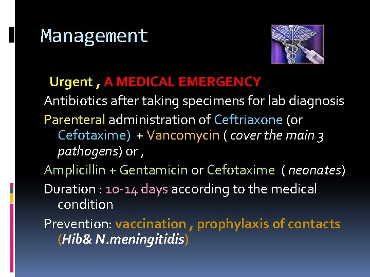 Management Urgent , A MEDICAL EMERGENCY Antibiotics after taking specimens for lab diagnosis Parenteral