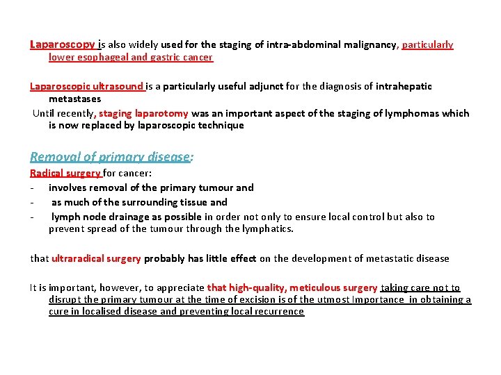 Laparoscopy is also widely used for the staging of intra-abdominal malignancy, particularly lower esophageal