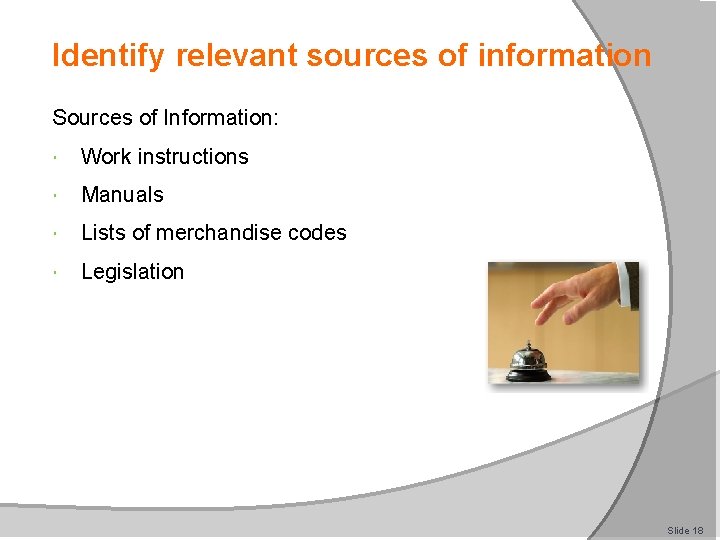Identify relevant sources of information Sources of Information: Work instructions Manuals Lists of merchandise
