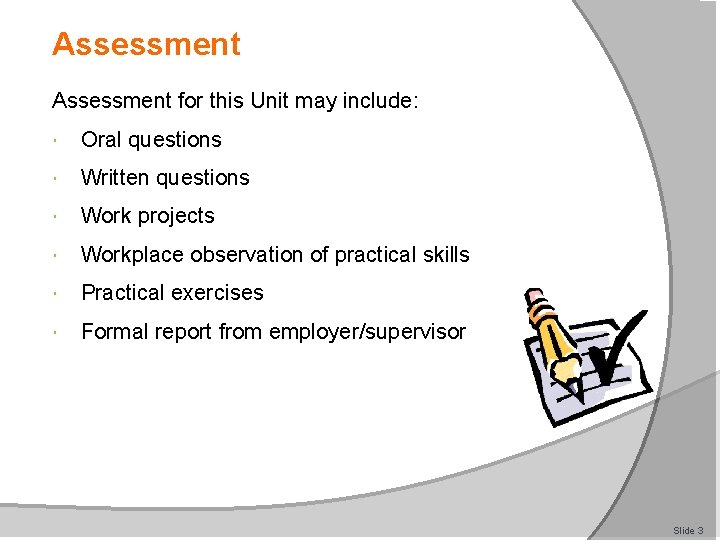Assessment for this Unit may include: Oral questions Written questions Work projects Workplace observation