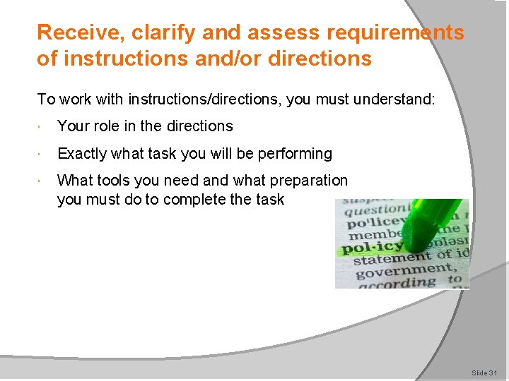 Receive, clarify and assess requirements of instructions and/or directions To work with instructions/directions, you