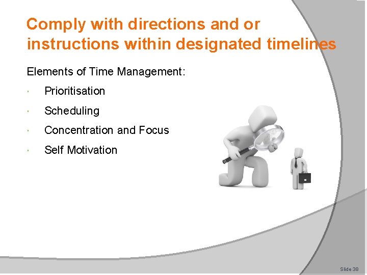 Comply with directions and or instructions within designated timelines Elements of Time Management: Prioritisation