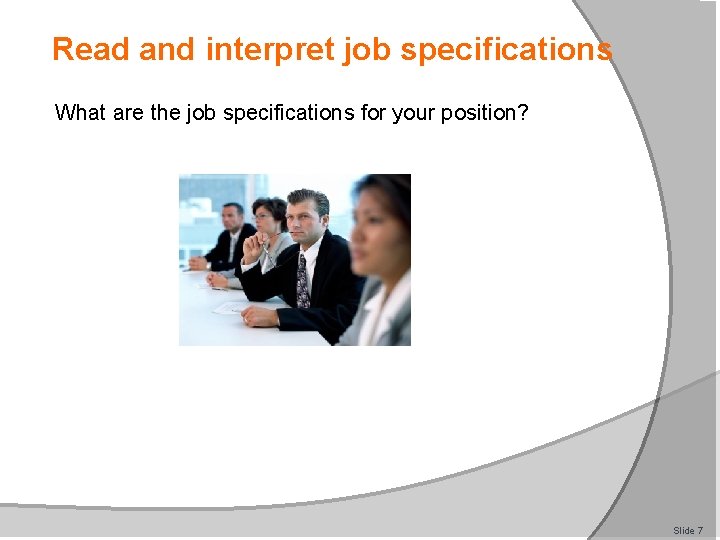 Read and interpret job specifications What are the job specifications for your position? Slide
