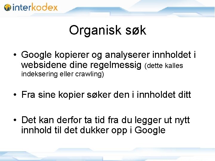 Organisk søk • Google kopierer og analyserer innholdet i websidene dine regelmessig (dette kalles