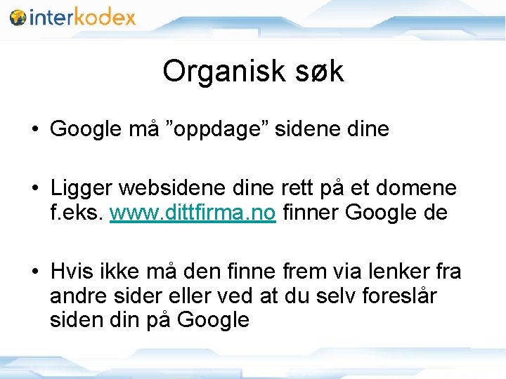 Organisk søk • Google må ”oppdage” sidene dine • Ligger websidene dine rett på