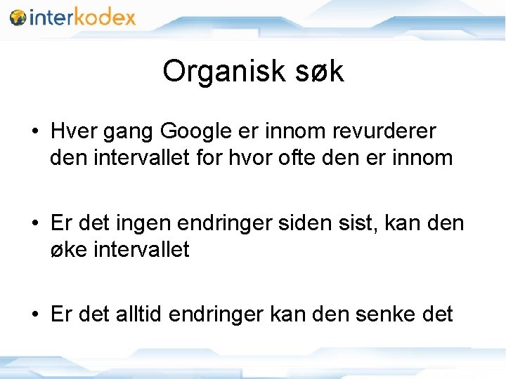 Organisk søk • Hver gang Google er innom revurderer den intervallet for hvor ofte