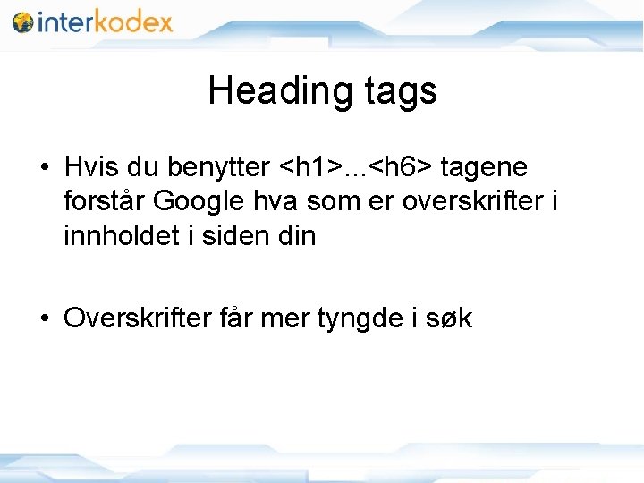 Heading tags • Hvis du benytter <h 1>. . . <h 6> tagene forstår