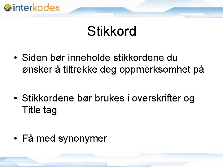 Stikkord • Siden bør inneholde stikkordene du ønsker å tiltrekke deg oppmerksomhet på •