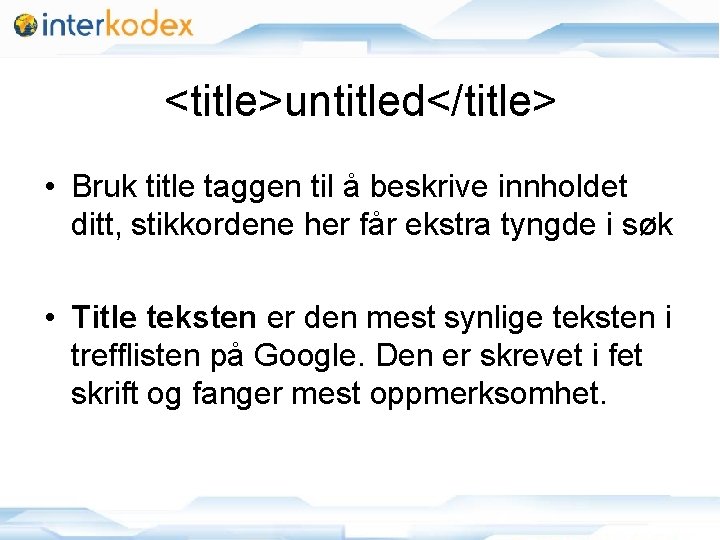 <title>untitled</title> • Bruk title taggen til å beskrive innholdet ditt, stikkordene her får ekstra