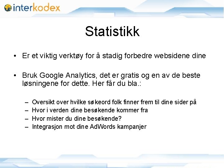 Statistikk • Er et viktig verktøy for å stadig forbedre websidene dine • Bruk