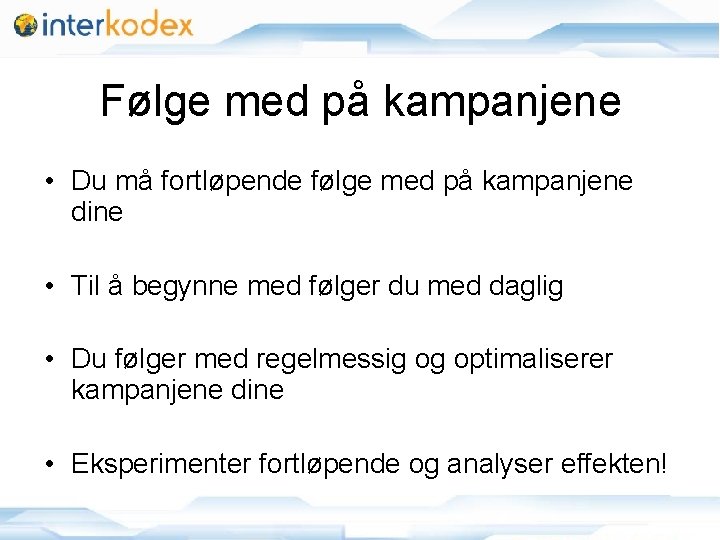 Følge med på kampanjene • Du må fortløpende følge med på kampanjene dine •