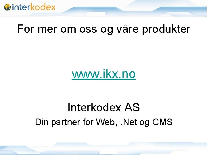For mer om oss og våre produkter www. ikx. no Interkodex AS Din partner