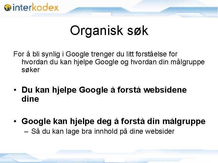 Organisk søk For å bli synlig i Google trenger du litt forståelse for hvordan