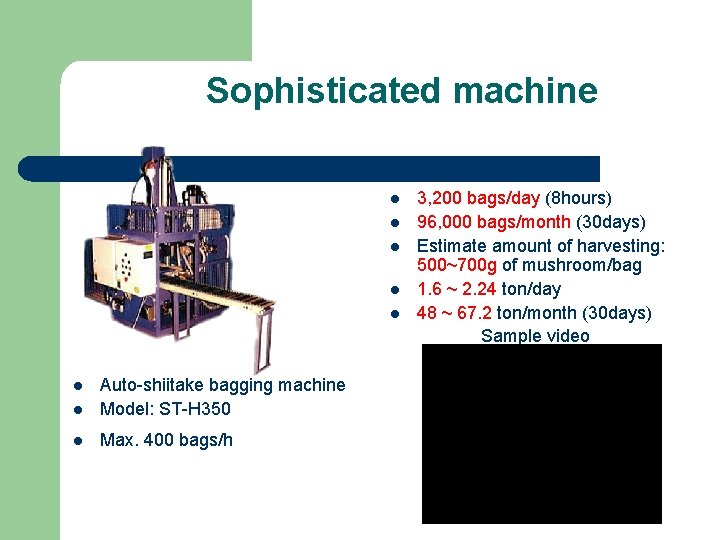Sophisticated machine l l l Auto-shiitake bagging machine Model: ST-H 350 l Max. 400