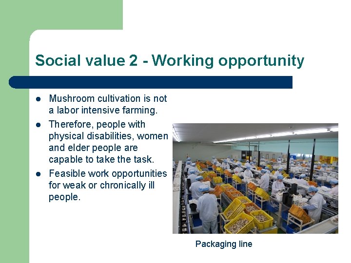 Social value 2 - Working opportunity l l l Mushroom cultivation is not a