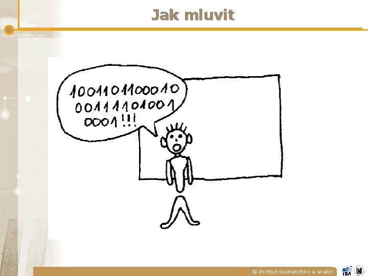 Jak mluvit © Institut biostatistiky a analýz Jak mluvit © Institut biostatistiky a analýz