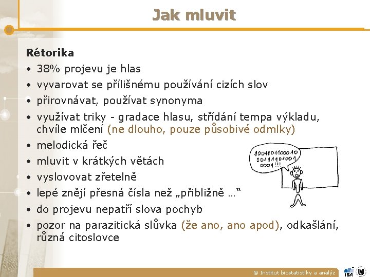 Jak mluvit Rétorika • 38% projevu je hlas • vyvarovat se přílišnému používání cizích