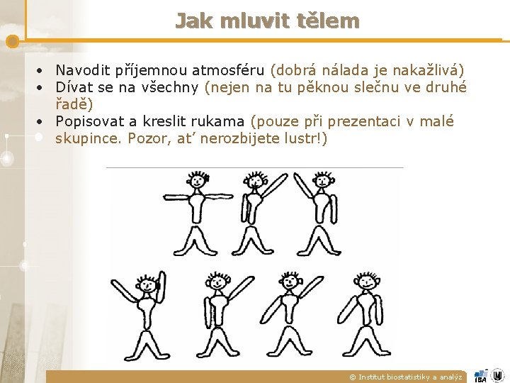 Jak mluvit tělem • Navodit příjemnou atmosféru (dobrá nálada je nakažlivá) • Dívat se