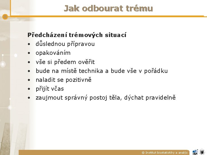 Jak odbourat trému Předcházení trémových situací • důslednou přípravou • opakováním • vše si