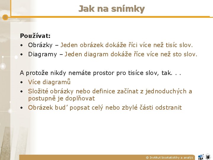 Jak na snímky Používat: • Obrázky – Jeden obrázek dokáže říci více než tisíc Jak na snímky Používat: • Obrázky – Jeden obrázek dokáže říci více než tisíc