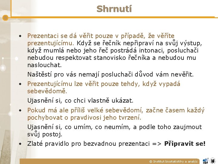 Shrnutí • Prezentaci se dá věřit pouze v případě, že věříte prezentujícímu. Když se