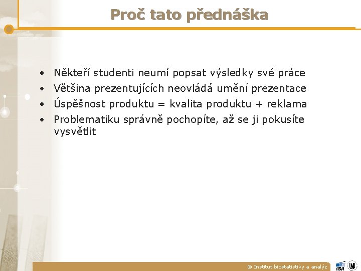 Proč tato přednáška • Někteří studenti neumí popsat výsledky své práce • Většina prezentujících Proč tato přednáška • Někteří studenti neumí popsat výsledky své práce • Většina prezentujících