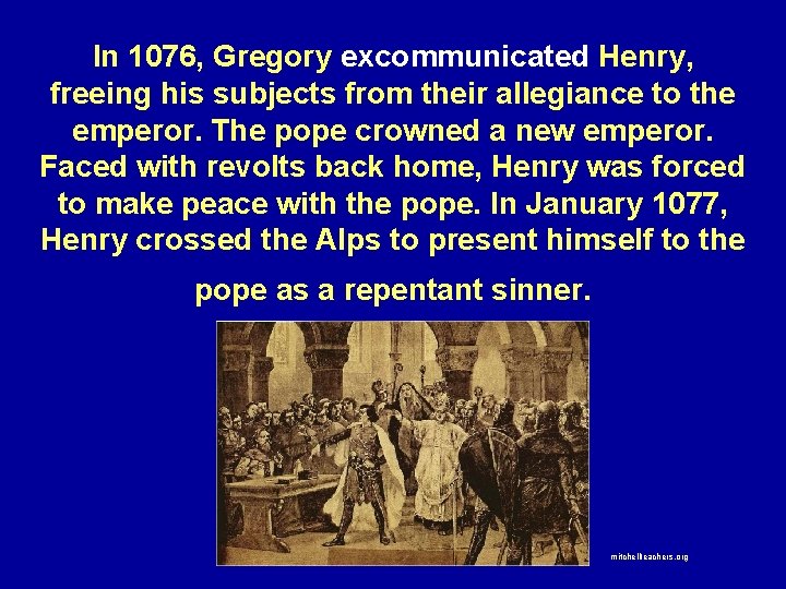 In 1076, Gregory excommunicated Henry, freeing his subjects from their allegiance to the emperor.