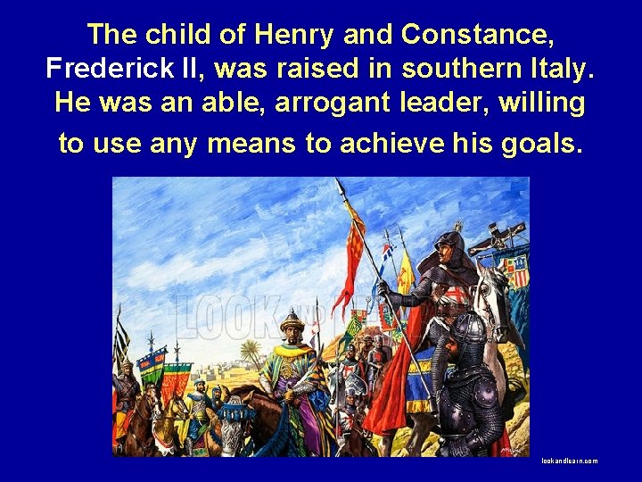 The child of Henry and Constance, Frederick II, was raised in southern Italy. He