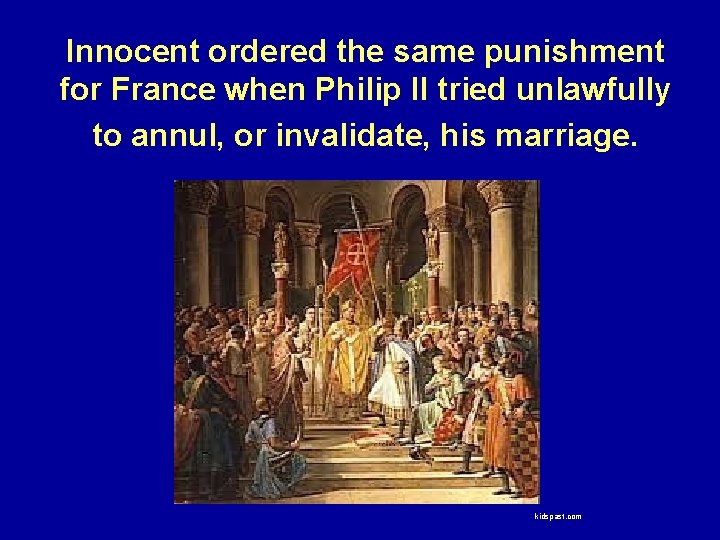 Innocent ordered the same punishment for France when Philip II tried unlawfully to annul,