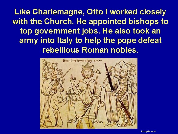 Like Charlemagne, Otto I worked closely with the Church. He appointed bishops to top