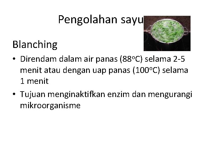 Pengolahan sayur Blanching • Direndam dalam air panas (88 o. C) selama 2 -5