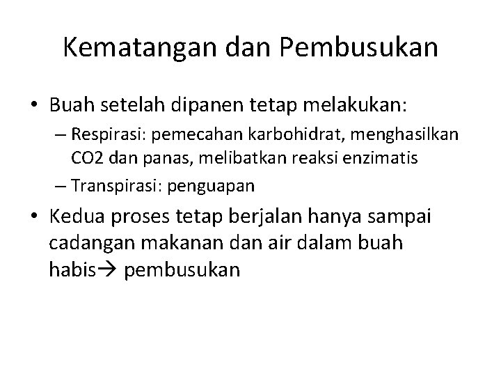 Kematangan dan Pembusukan • Buah setelah dipanen tetap melakukan: – Respirasi: pemecahan karbohidrat, menghasilkan