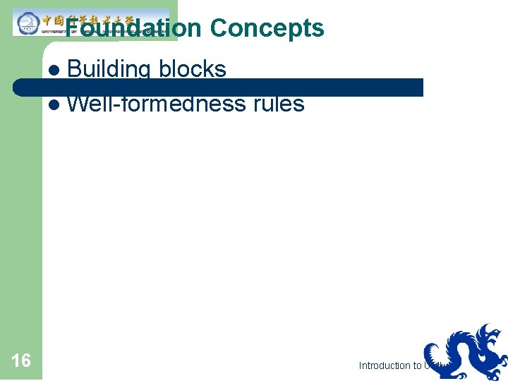 Foundation Concepts l Building blocks l Well-formedness rules 16 Introduction to UML 