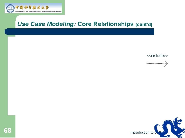 Use Case Modeling: Core Relationships (cont’d) <<include>> 68 Introduction to UML 
