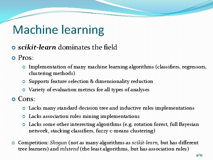 Machine learning scikit-learn dominates the field Pros: Implementation of many machine learning algorithms (classifiers,